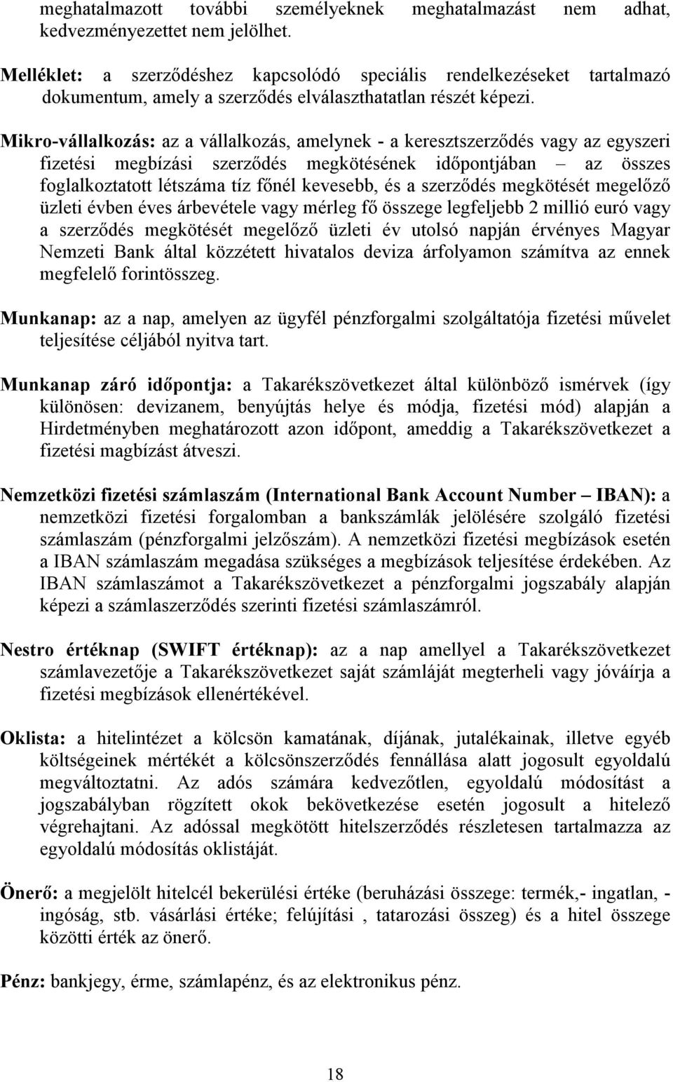 Mikro-vállalkozás: az a vállalkozás, amelynek - a keresztszerzıdés vagy az egyszeri fizetési megbízási szerzıdés megkötésének idıpontjában az összes foglalkoztatott létszáma tíz fınél kevesebb, és a