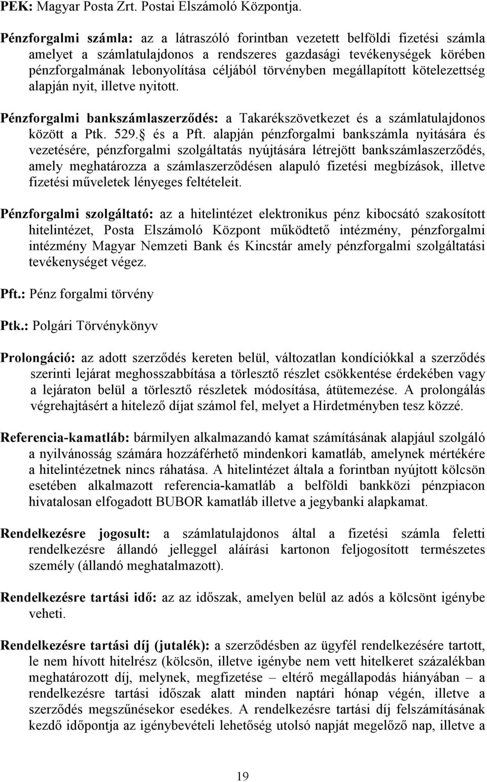 törvényben megállapított kötelezettség alapján nyit, illetve nyitott. Pénzforgalmi bankszámlaszerzıdés: a Takarékszövetkezet és a számlatulajdonos között a Ptk. 529. és a Pft.