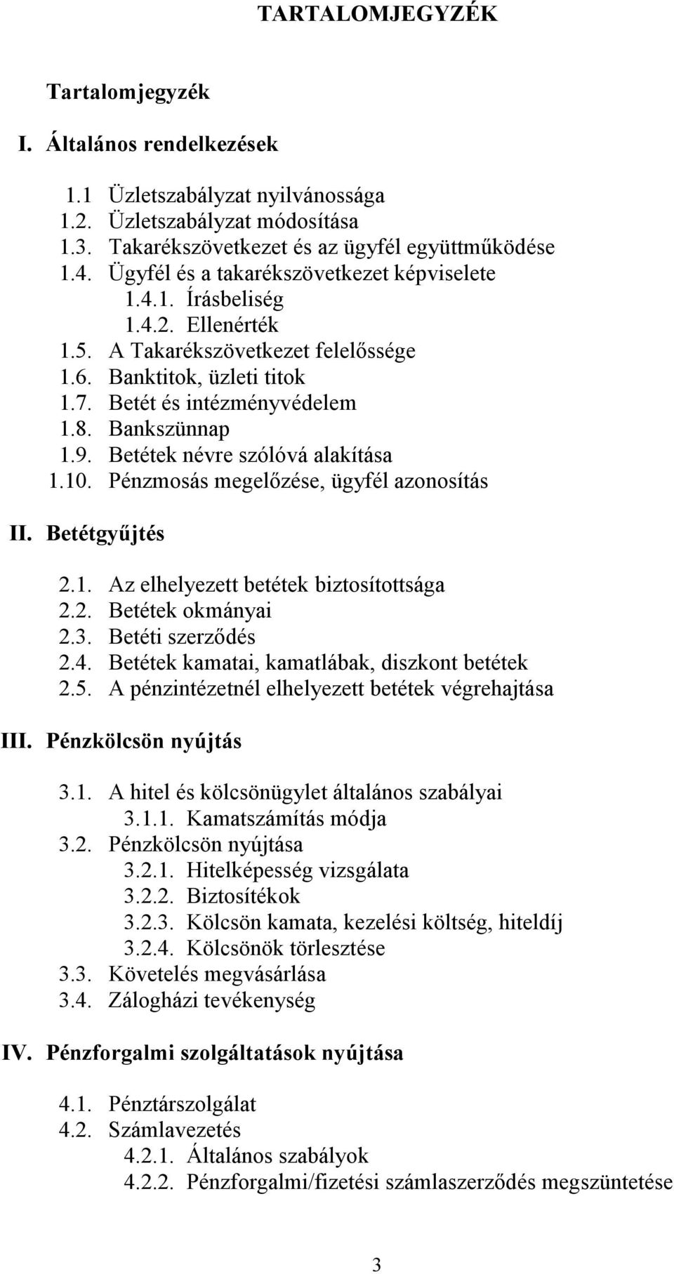 Betétek névre szólóvá alakítása 1.10. Pénzmosás megelızése, ügyfél azonosítás II. Betétgyőjtés 2.1. Az elhelyezett betétek biztosítottsága 2.2. Betétek okmányai 2.3. Betéti szerzıdés 2.4.