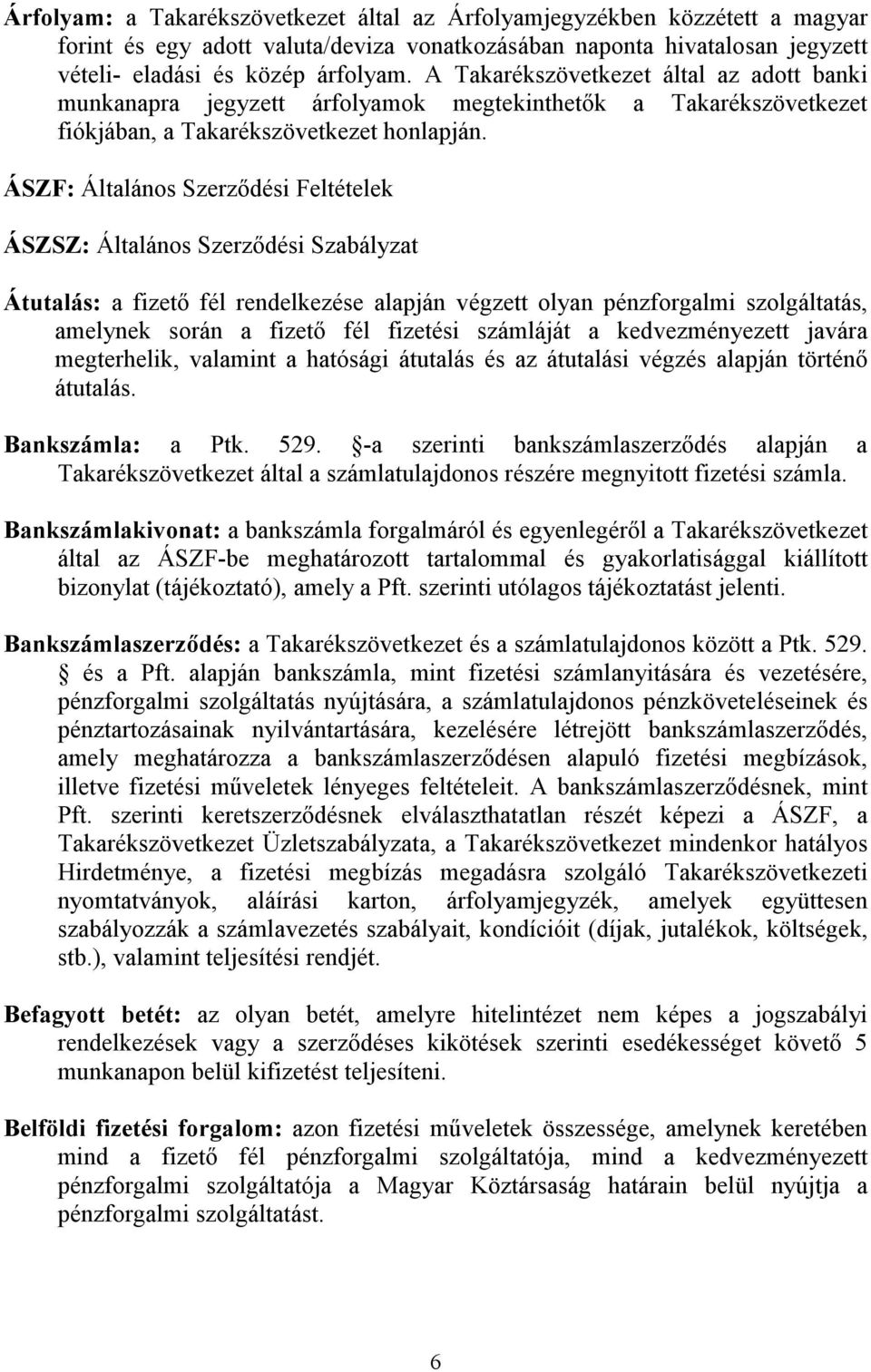 ÁSZF: Általános Szerzıdési Feltételek ÁSZSZ: Általános Szerzıdési Szabályzat Átutalás: a fizetı fél rendelkezése alapján végzett olyan pénzforgalmi szolgáltatás, amelynek során a fizetı fél fizetési