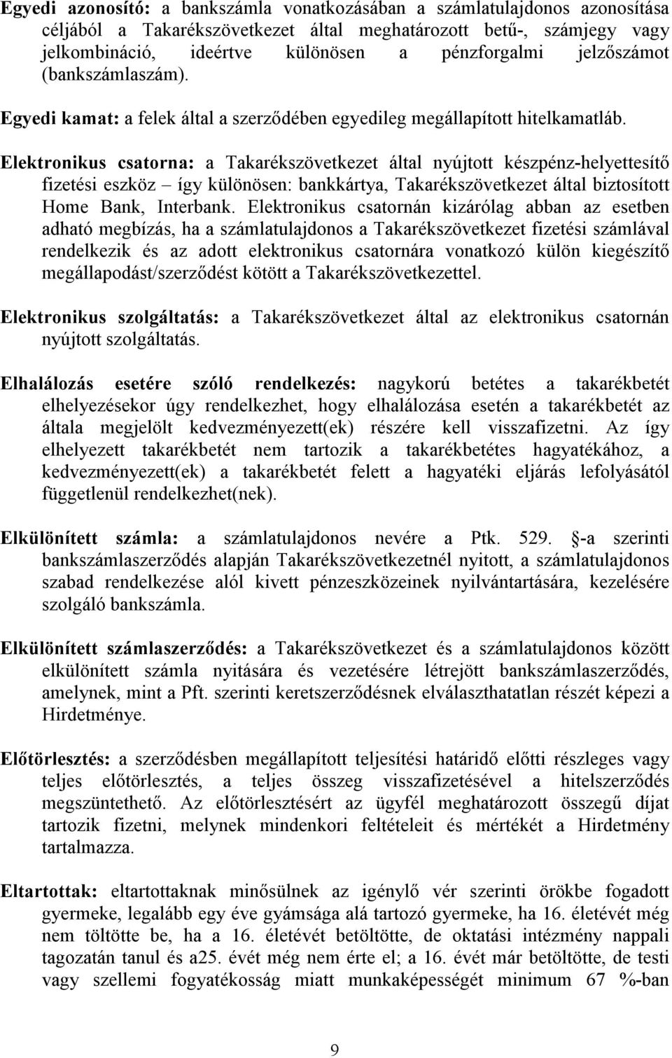 Elektronikus csatorna: a Takarékszövetkezet által nyújtott készpénz-helyettesítı fizetési eszköz így különösen: bankkártya, Takarékszövetkezet által biztosított Home Bank, Interbank.