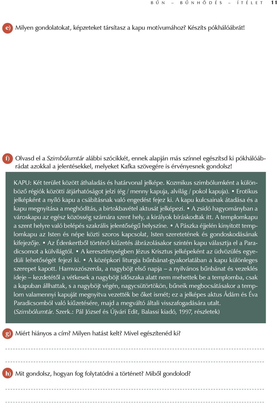 KAPU: Két terület között áthaladás és határvonal jelképe. Kozmikus szimbólumként a különböző régiók közötti átjárhatóságot jelzi (ég / menny kapuja, alvilág / pokol kapuja).