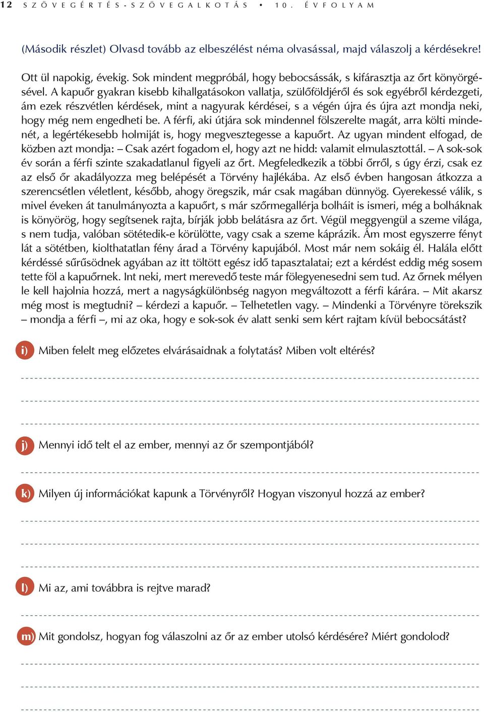 A kapuőr gyakran kisebb kihallgatásokon vallatja, szülőföldjéről és sok egyébről kérdezgeti, ám ezek részvétlen kérdések, mint a nagyurak kérdései, s a végén újra és újra azt mondja neki, hogy még