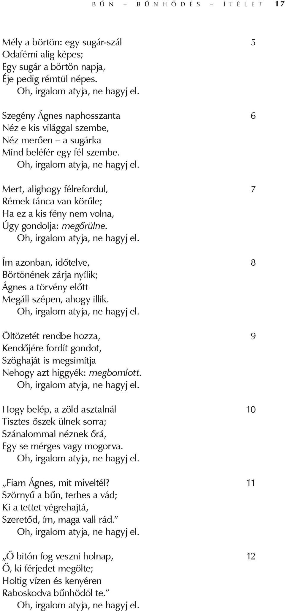Mert, alighogy félrefordul, 7 Rémek tánca van körűle; Ha ez a kis fény nem volna, Úgy gondolja: megőrülne. Oh, irgalom atyja, ne hagyj el.