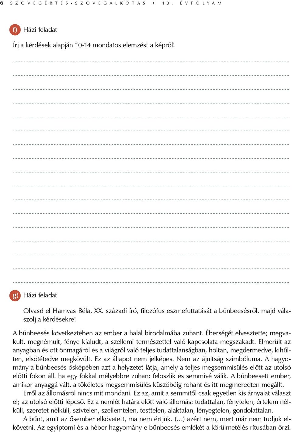 Éberségét elvesztette; megvakult, megnémult, fénye kialudt, a szellemi természettel való kapcsolata megszakadt.