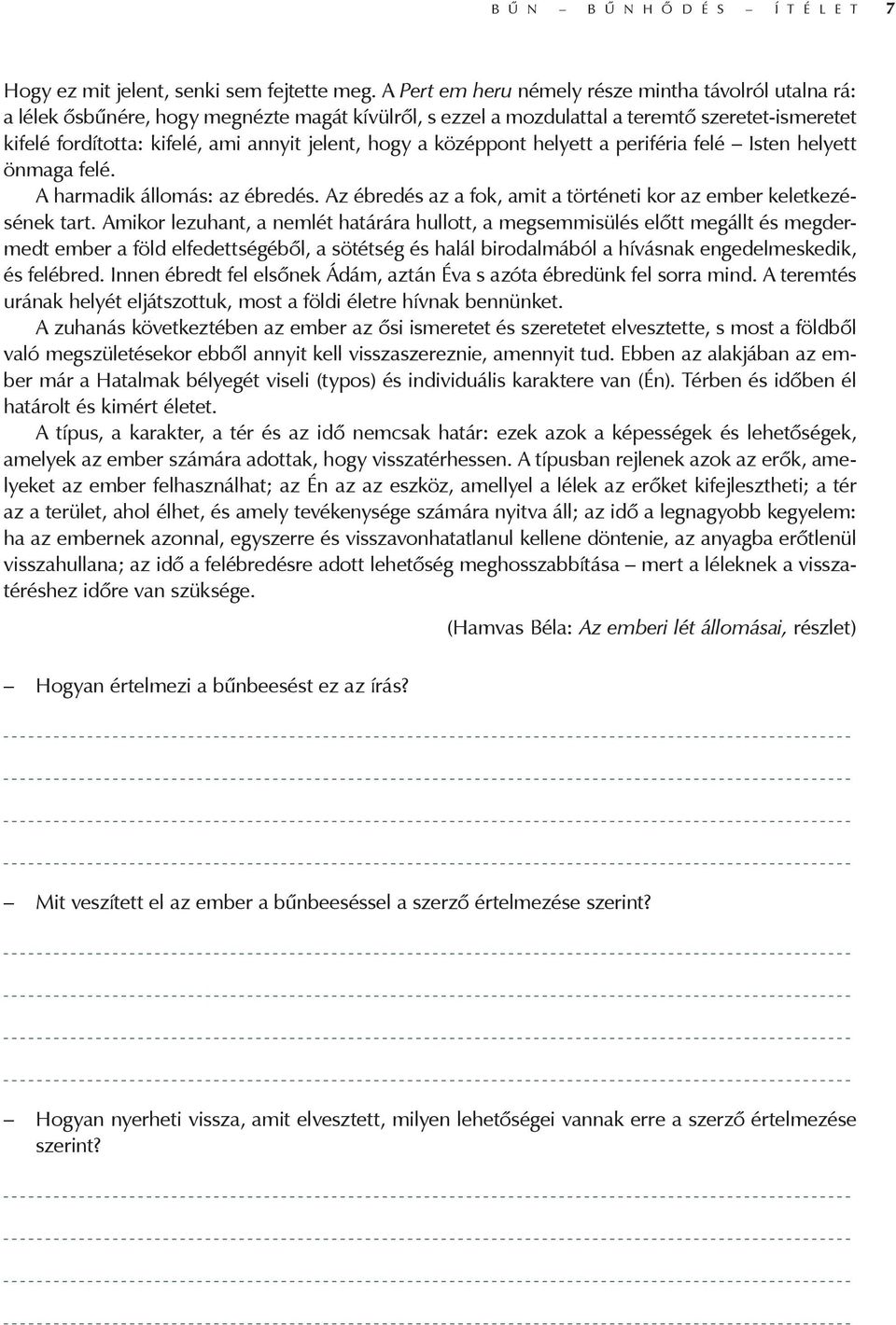 hogy a középpont helyett a periféria felé Isten helyett önmaga felé. A harmadik állomás: az ébredés. Az ébredés az a fok, amit a történeti kor az ember keletkezésének tart.