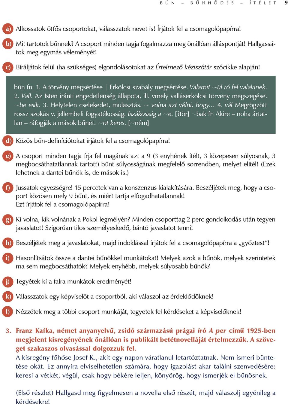 1. A törvény megsértése Erkölcsi szabály megsértése. Valamit ~ül ró fel valakinek. 2. Vall. Az Isten iránti engedetlenség állapota, ill. vmely valláserkölcsi törvény megszegése. ~be esik. 3.