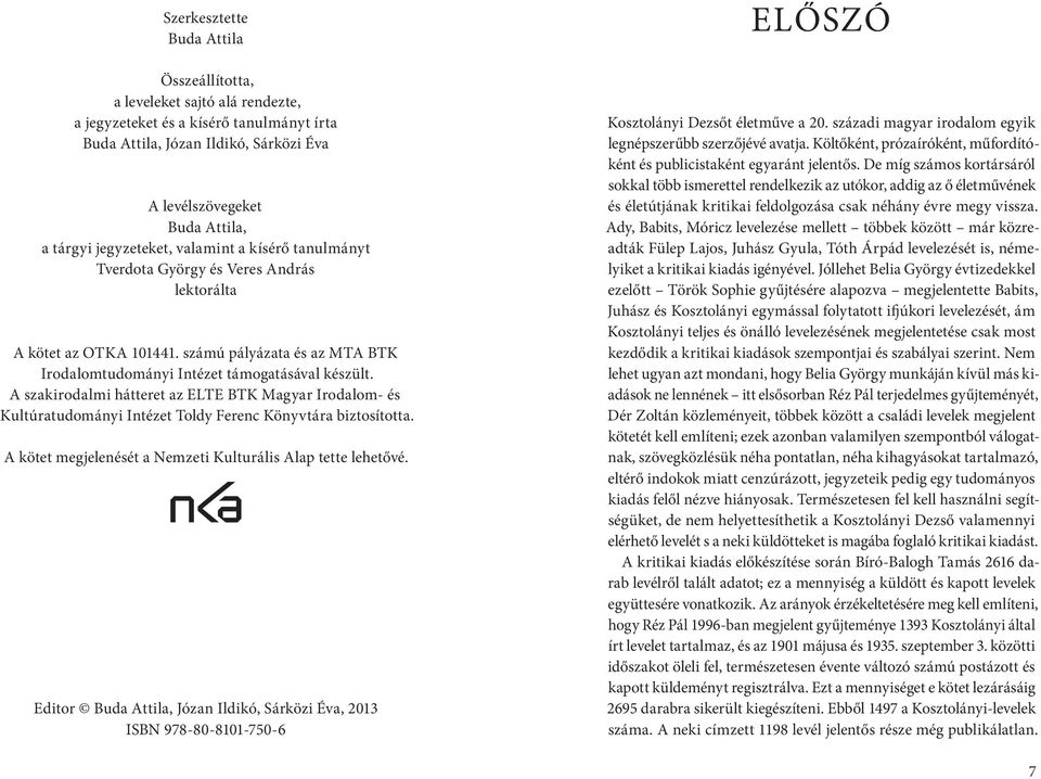 A szakirodalmi hátteret az ELTE BTK Magyar Irodalom- és Kultúratudományi Intézet Toldy Ferenc Könyvtára biztosította. A kötet megjelenését a Nemzeti Kulturális Alap tette lehetővé.