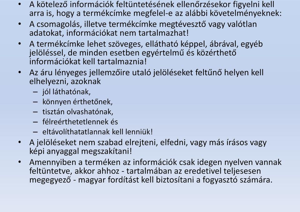 Az áru lényeges jellemzőire utaló jelöléseket feltűnő helyen kell elhelyezni, azoknak jól láthatónak, könnyen érthetőnek, tisztán olvashatónak, félreérthetetlennek és eltávolíthatatlannak kell