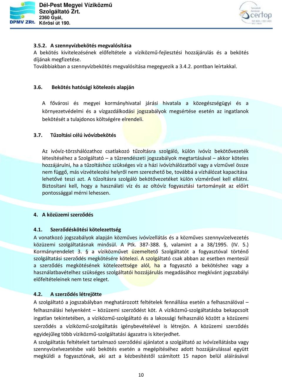 Bekötés hatósági kötelezés alapján A fővárosi és megyei kormányhivatal járási hivatala a közegészségügyi és a környezetvédelmi és a vízgazdálkodási jogszabályok megsértése esetén az ingatlanok