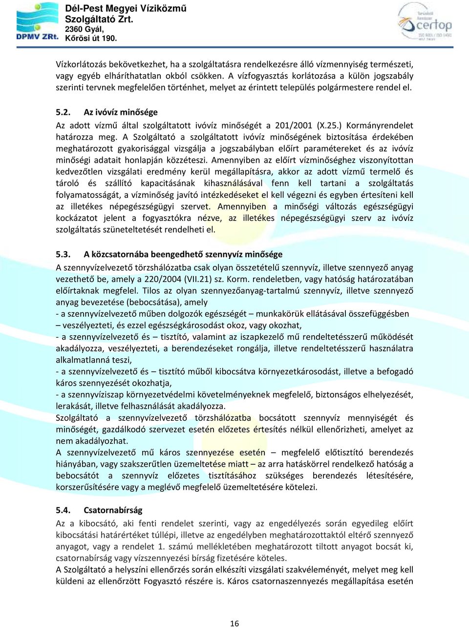 Az ivóvíz minősége Az adott vízmű által szolgáltatott ivóvíz minőségét a 201/2001 (X.25.) Kormányrendelet határozza meg.