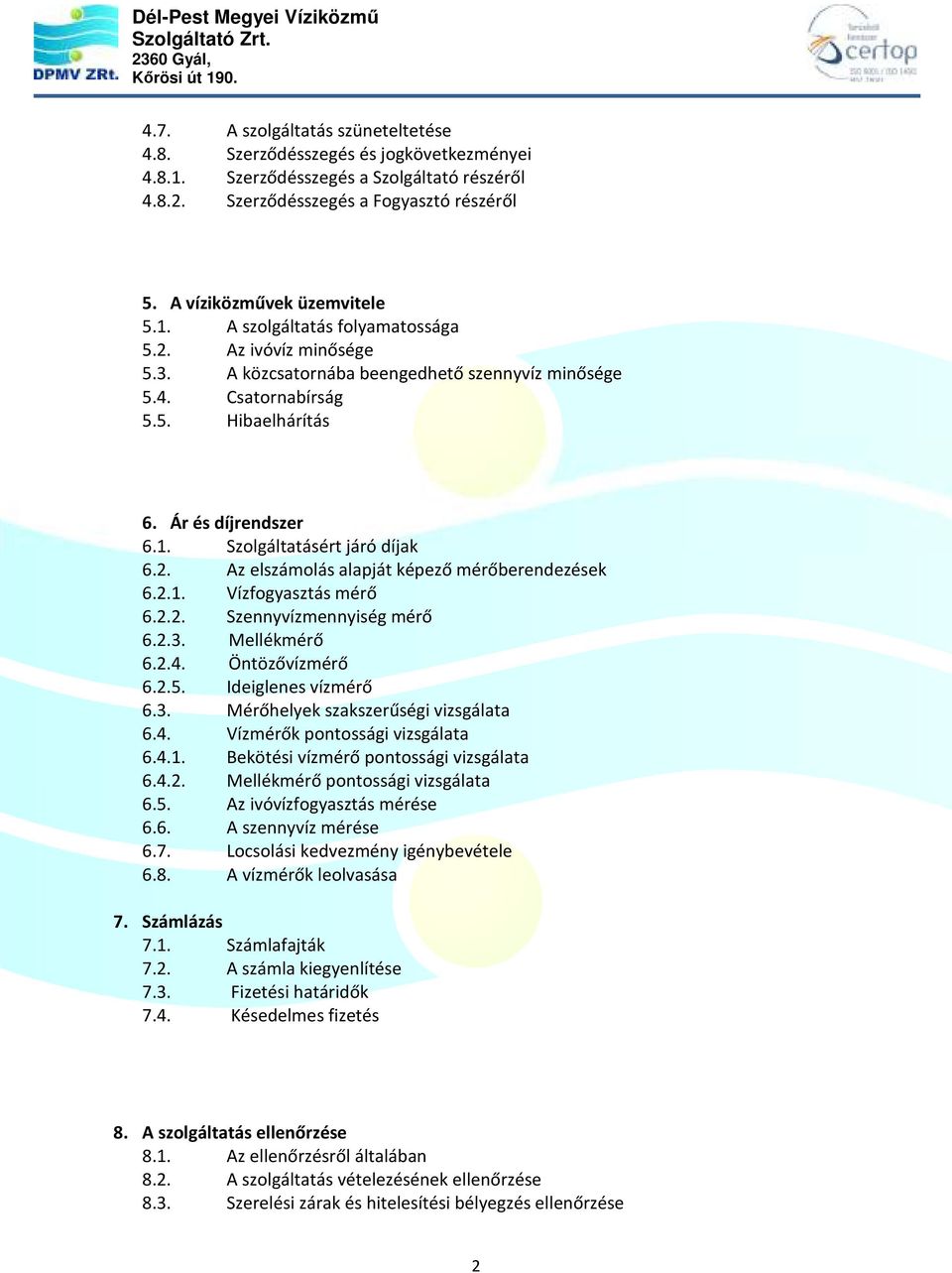 2.1. Vízfogyasztás mérő 6.2.2. Szennyvízmennyiség mérő 6.2.3. Mellékmérő 6.2.4. Öntözővízmérő 6.2.5. Ideiglenes vízmérő 6.3. Mérőhelyek szakszerűségi vizsgálata 6.4. Vízmérők pontossági vizsgálata 6.