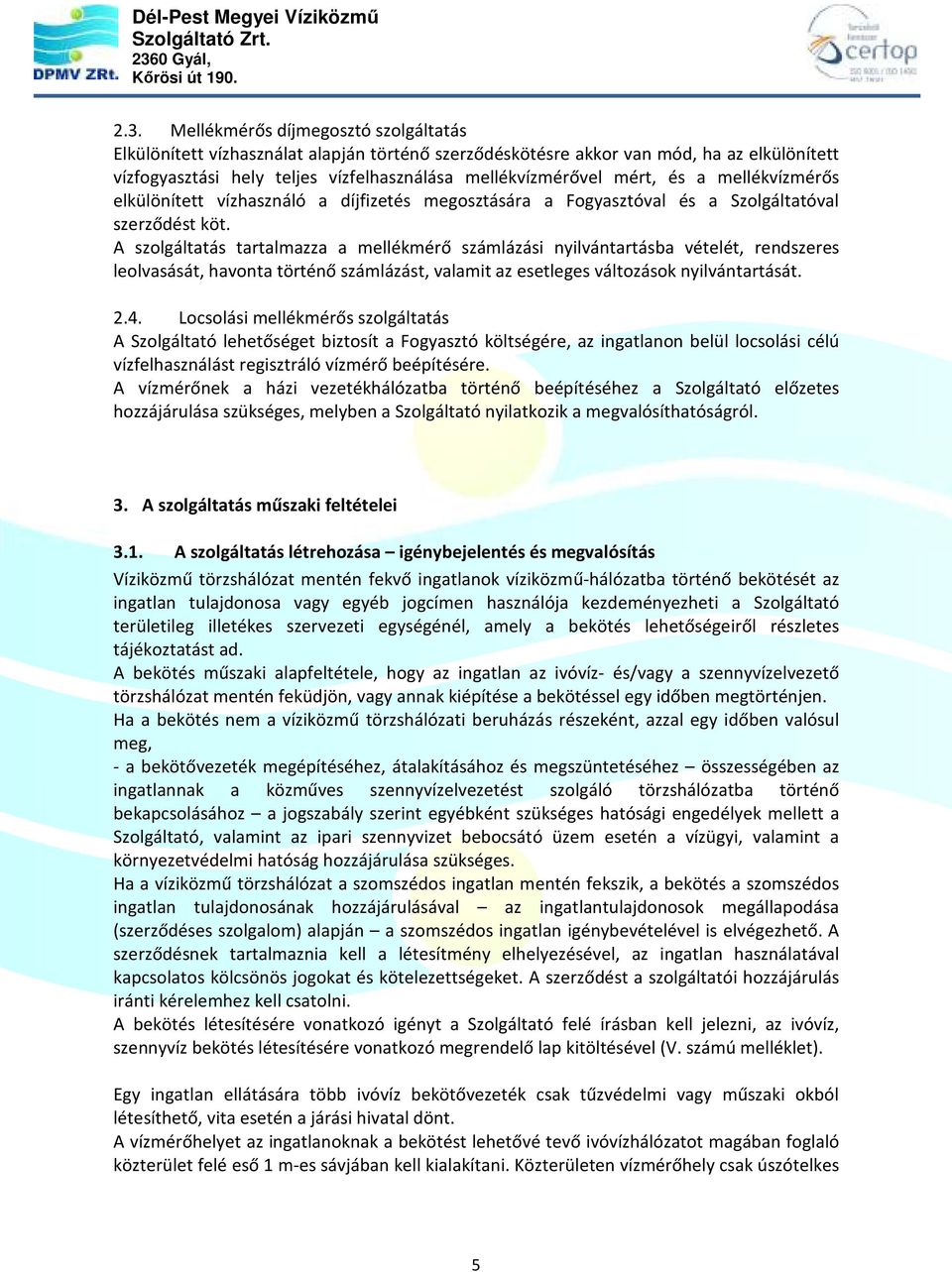 A szolgáltatás tartalmazza a mellékmérő számlázási nyilvántartásba vételét, rendszeres leolvasását, havonta történő számlázást, valamit az esetleges változások nyilvántartását. 2.4.