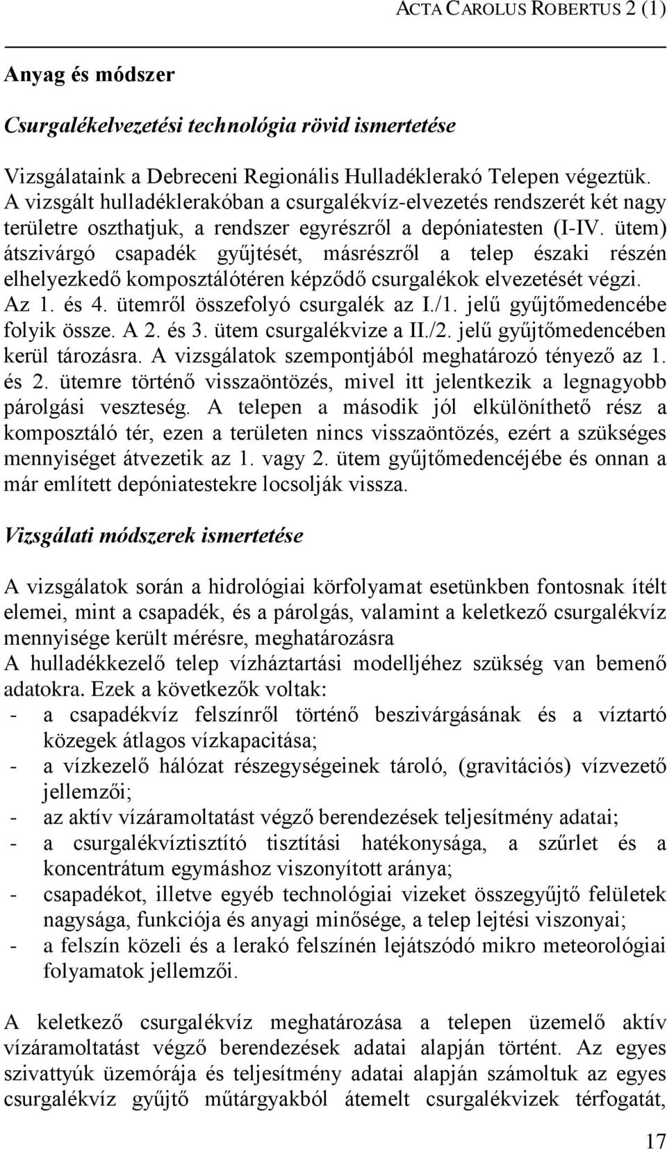 ütem) átszivárgó csapadék gyűjtését, másrészről a telep északi részén elhelyezkedő komposztálótéren képződő csurgalékok elvezetését végzi. Az 1. és 4. ütemről összefolyó csurgalék az I./1.