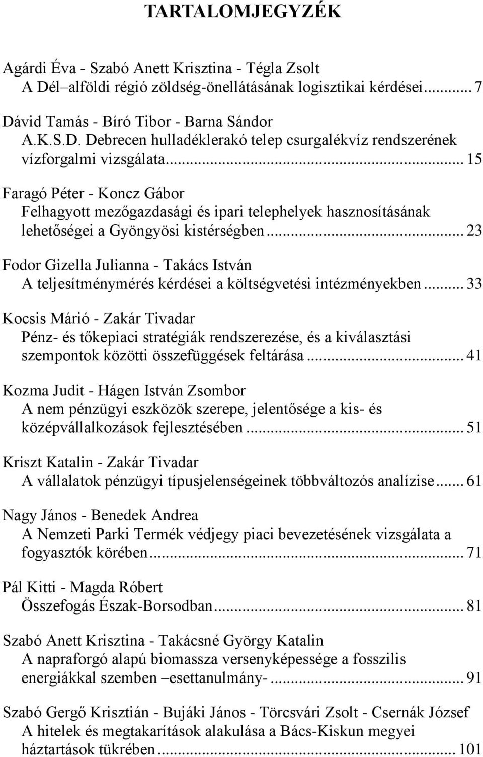 .. 23 Fodor Gizella Julianna - Takács István A teljesítménymérés kérdései a költségvetési intézményekben.