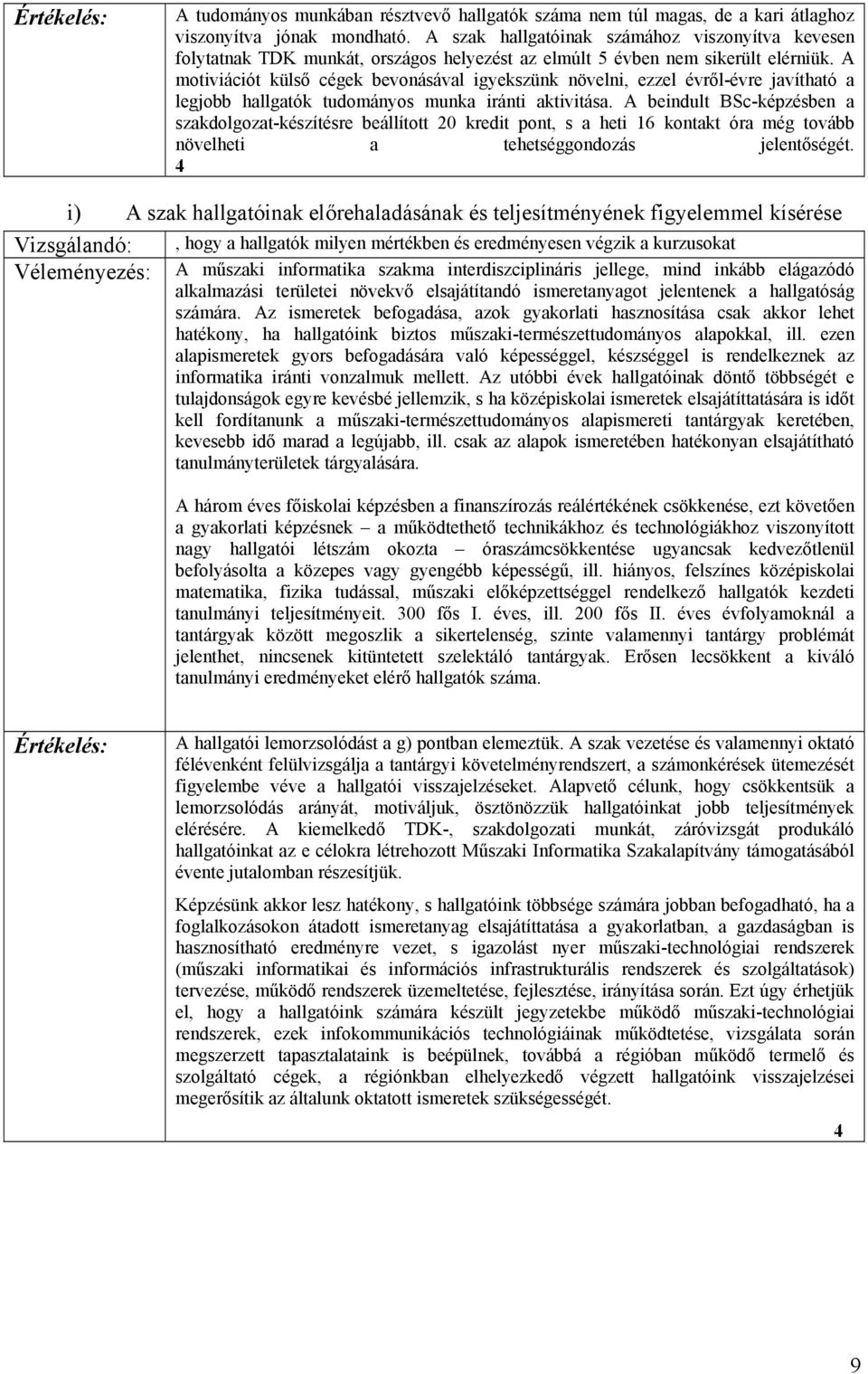 A motiviációt külső cégek bevonásával igyekszünk növelni, ezzel évről-évre javítható a legjobb hallgatók tudományos munka iránti aktivitása.