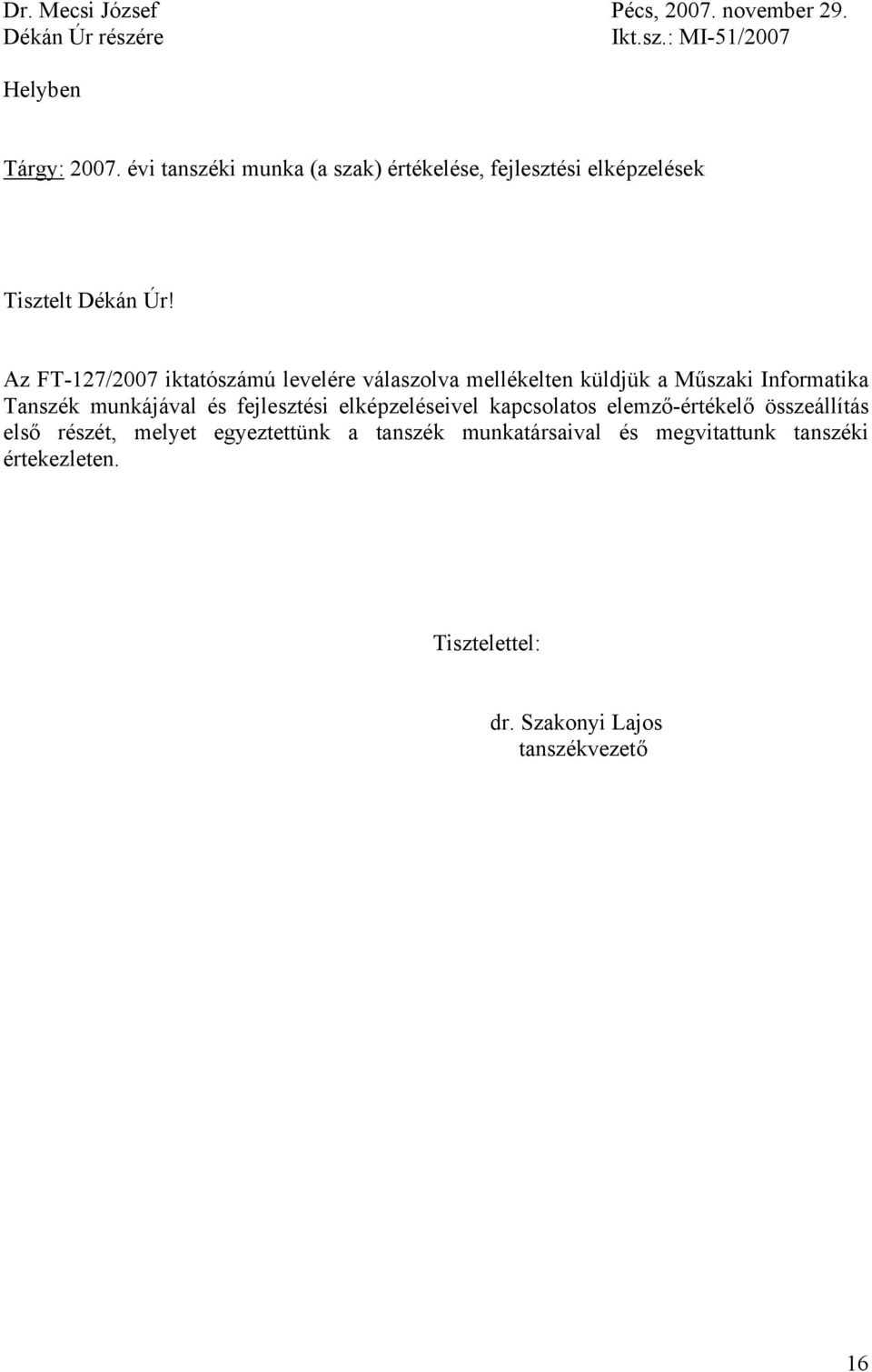 Az FT-127/2007 iktatószámú levelére válaszolva mellékelten küldjük a Műszaki Informatika Tanszék munkájával és fejlesztési