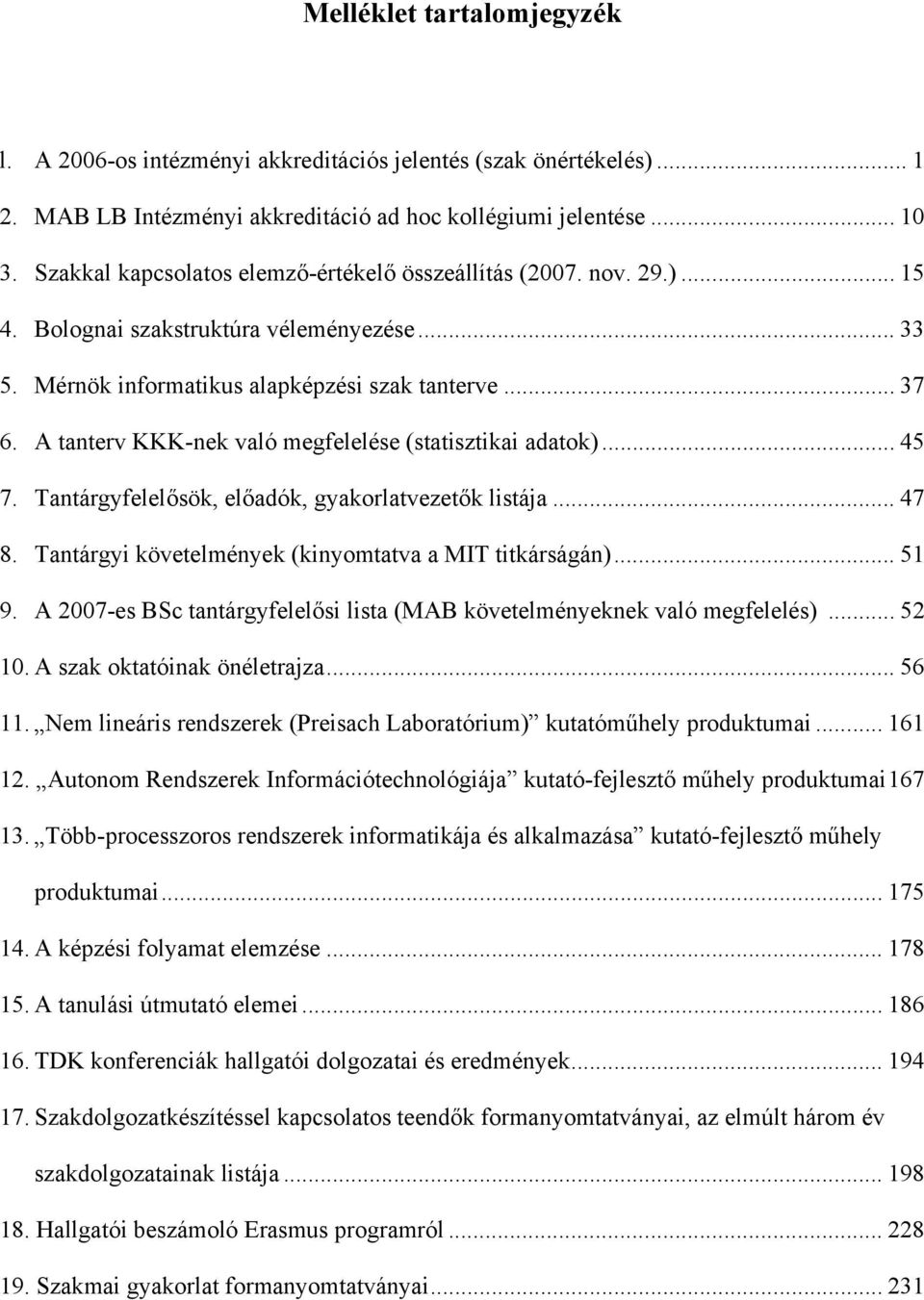 A tanterv KKK-nek való megfelelése (statisztikai adatok)... 45 7. Tantárgyfelelősök, előadók, gyakorlatvezetők listája... 47 8. Tantárgyi követelmények (kinyomtatva a MIT titkárságán)... 51 9.