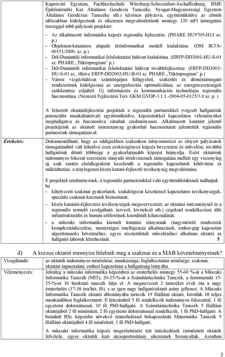 regionális fejlesztése. (PHARE HU9705-H12 sz. p.) - Objektum-kutatáson alapuló térinformatikai modell kialakítása. (OM IKTA- 00151/2000. sz. p.) - Dél-Dunántúli informatikai felsőoktatási hálózat kialakítása.