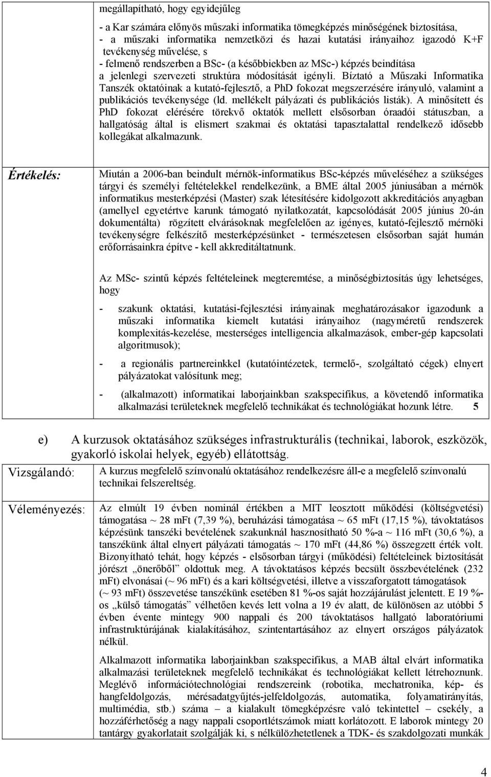 Bíztató a Műszaki Informatika Tanszék oktatóinak a kutató-fejlesztő, a PhD fokozat megszerzésére irányuló, valamint a publikációs tevékenysége (ld. mellékelt pályázati és publikációs listák).