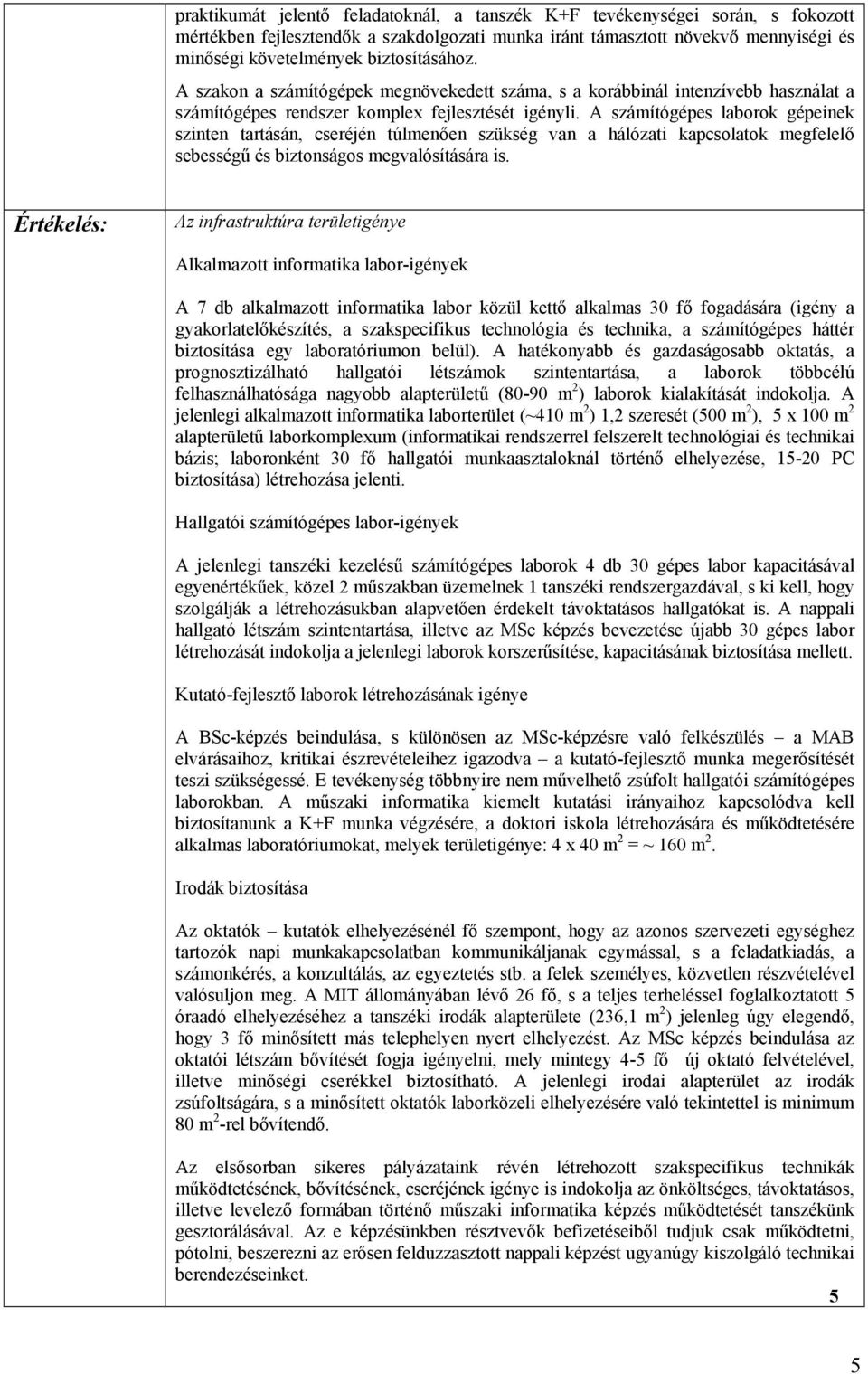 A számítógépes laborok gépeinek szinten tartásán, cseréjén túlmenően szükség van a hálózati kapcsolatok megfelelő sebességű és biztonságos megvalósítására is.