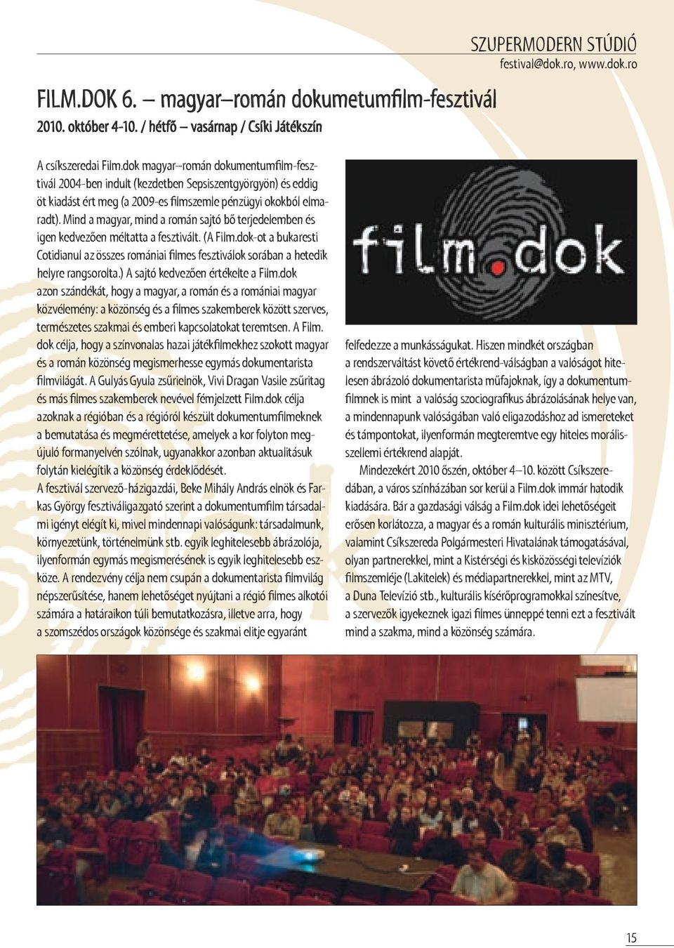 Mind a magyar, mind a román sajtó bő terjedelemben és igen kedvezően méltatta a fesztivált. (a Film.