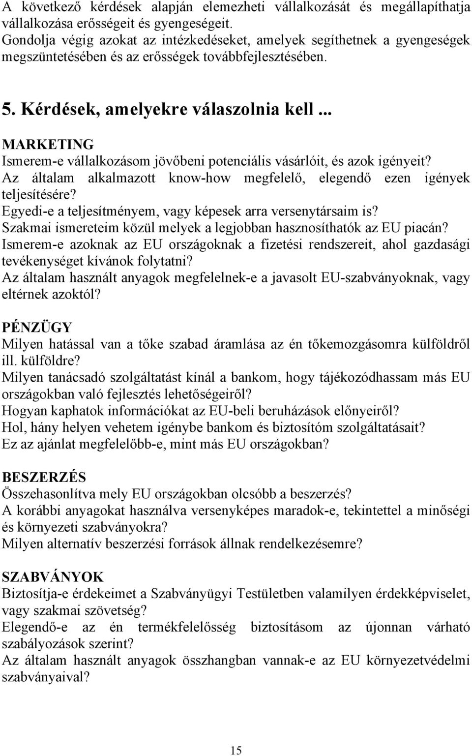 .. MARKETING Ismerem-e vállalkozásom jövőbeni potenciális vásárlóit, és azok igényeit? Az általam alkalmazott know-how megfelelő, elegendő ezen igények teljesítésére?