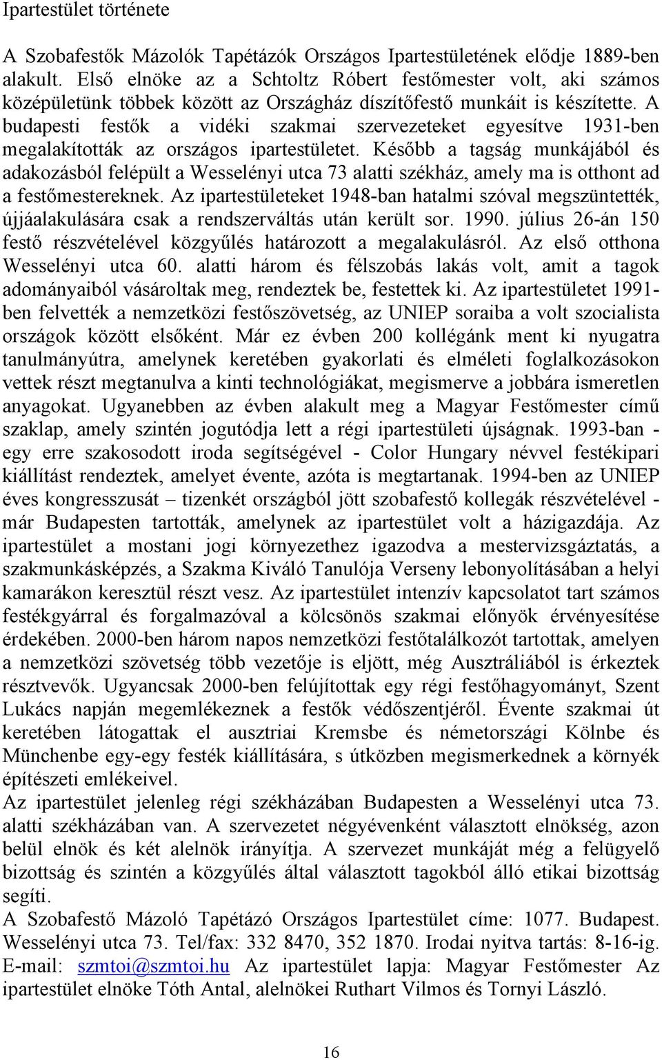 A budapesti festők a vidéki szakmai szervezeteket egyesítve 1931-ben megalakították az országos ipartestületet.