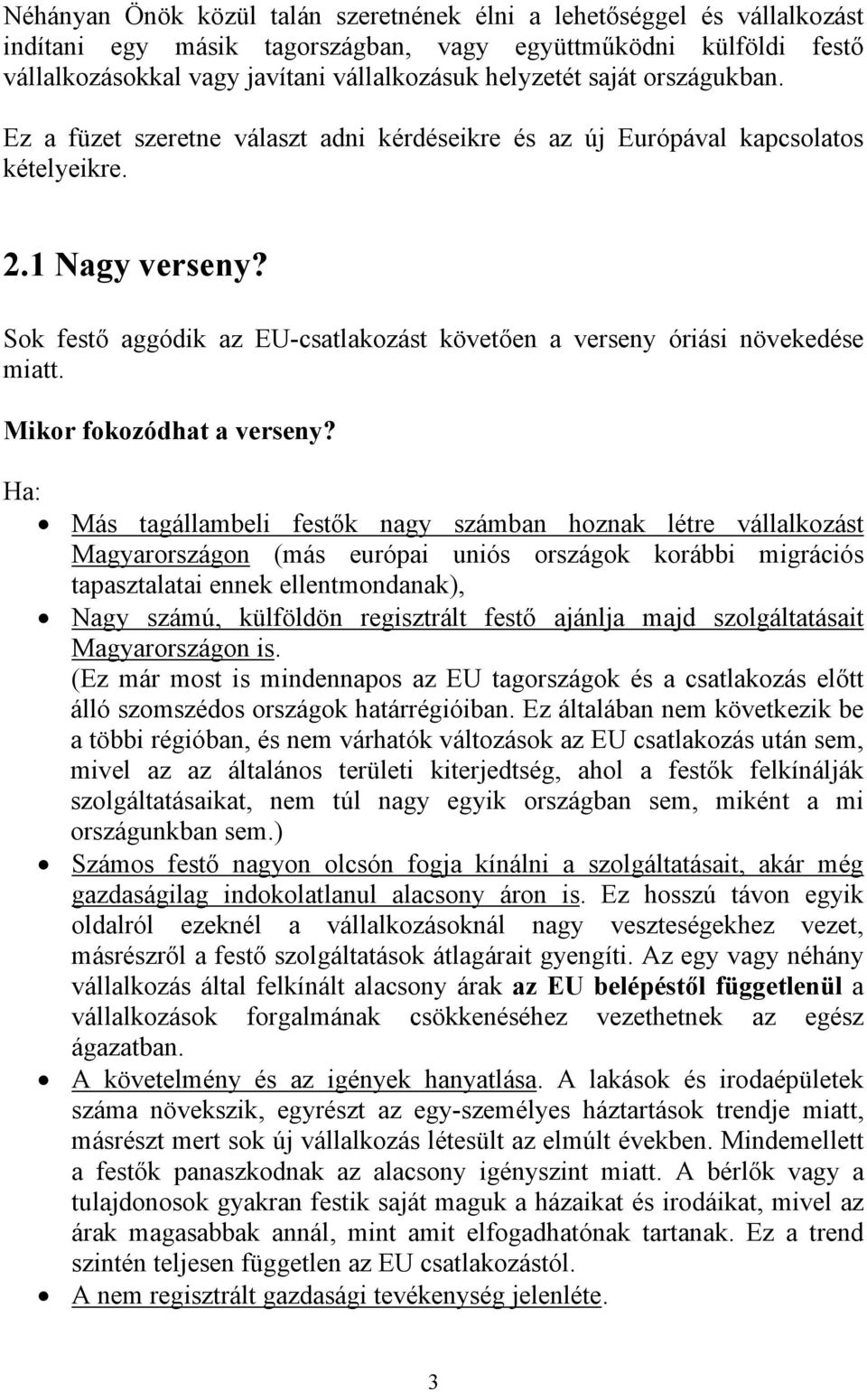 Sok festő aggódik az EU-csatlakozást követően a verseny óriási növekedése miatt. Mikor fokozódhat a verseny?