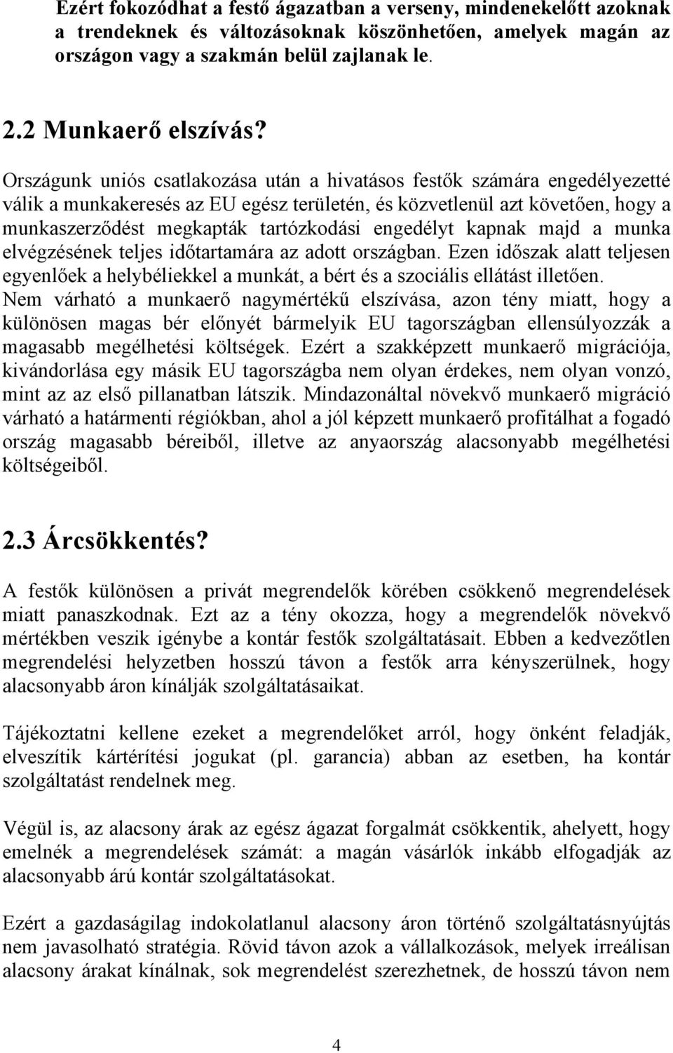 engedélyt kapnak majd a munka elvégzésének teljes időtartamára az adott országban. Ezen időszak alatt teljesen egyenlőek a helybéliekkel a munkát, a bért és a szociális ellátást illetően.