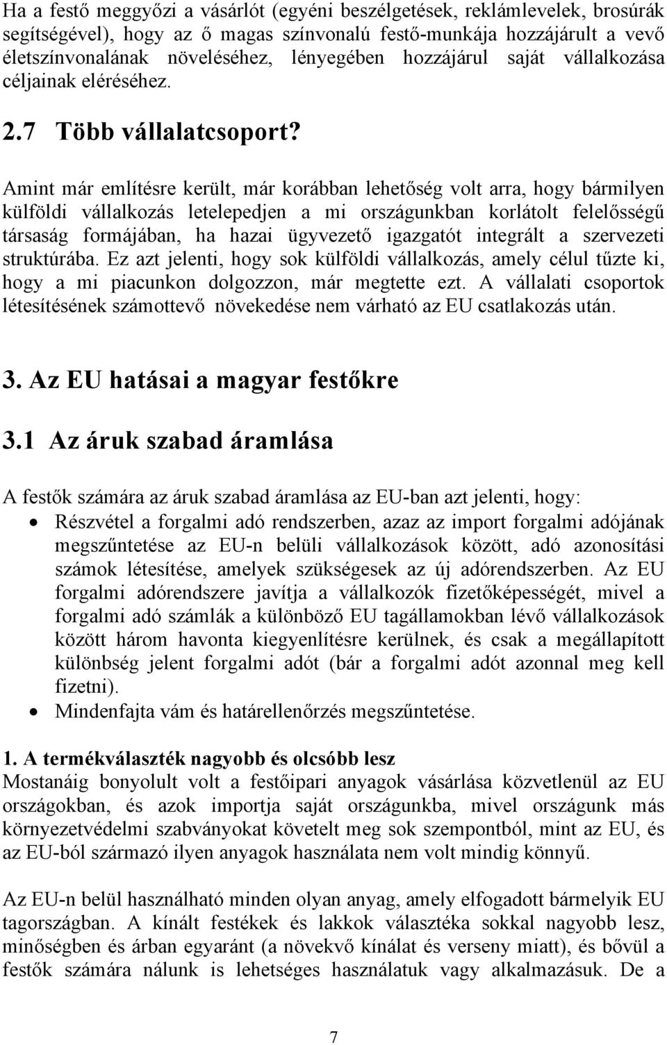 Amint már említésre került, már korábban lehetőség volt arra, hogy bármilyen külföldi vállalkozás letelepedjen a mi országunkban korlátolt felelősségű társaság formájában, ha hazai ügyvezető