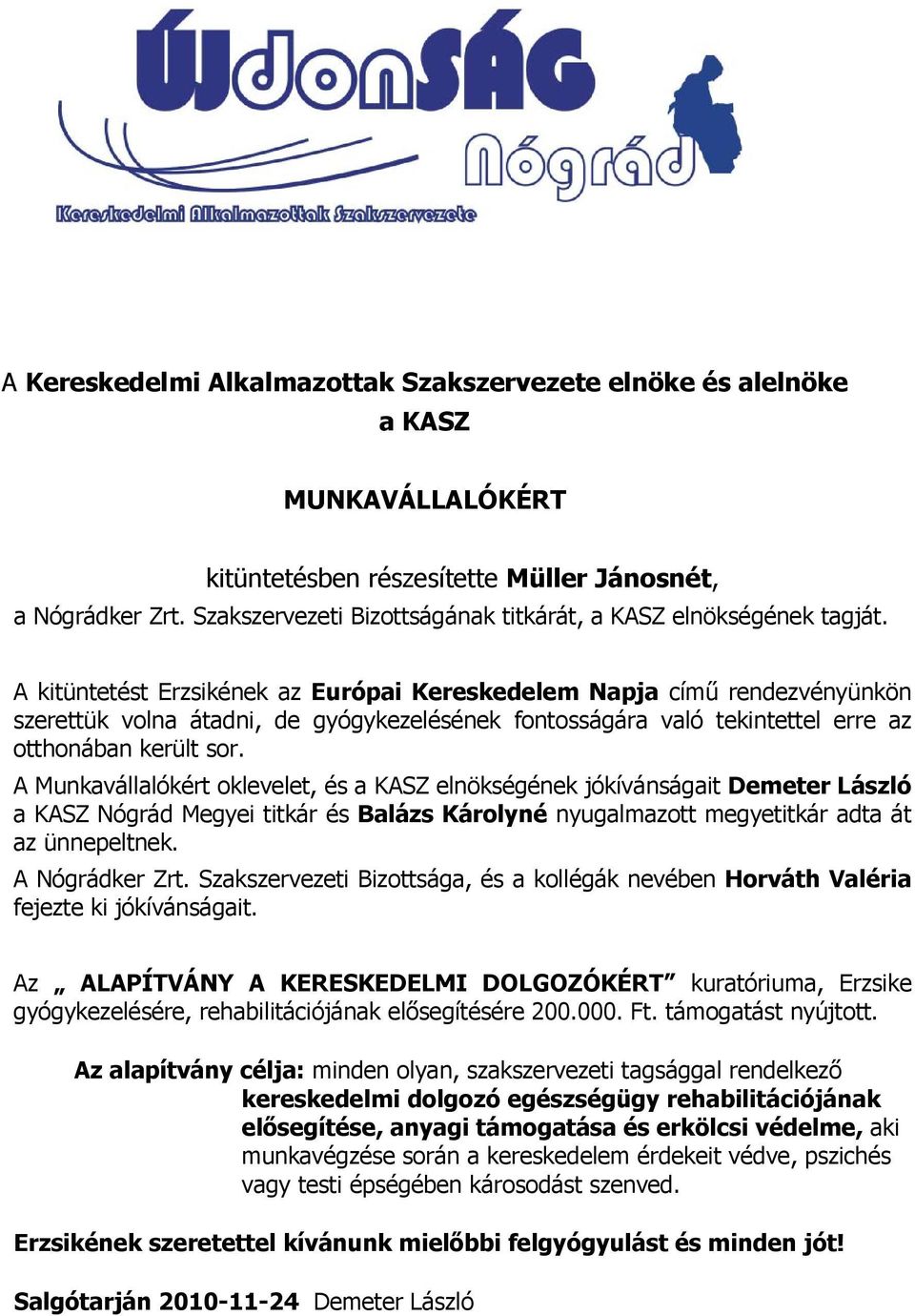 A kitüntetést Erzsikének az Európai Kereskedelem Napja című rendezvényünkön szerettük volna átadni, de gyógykezelésének fontosságára való tekintettel erre az otthonában került sor.