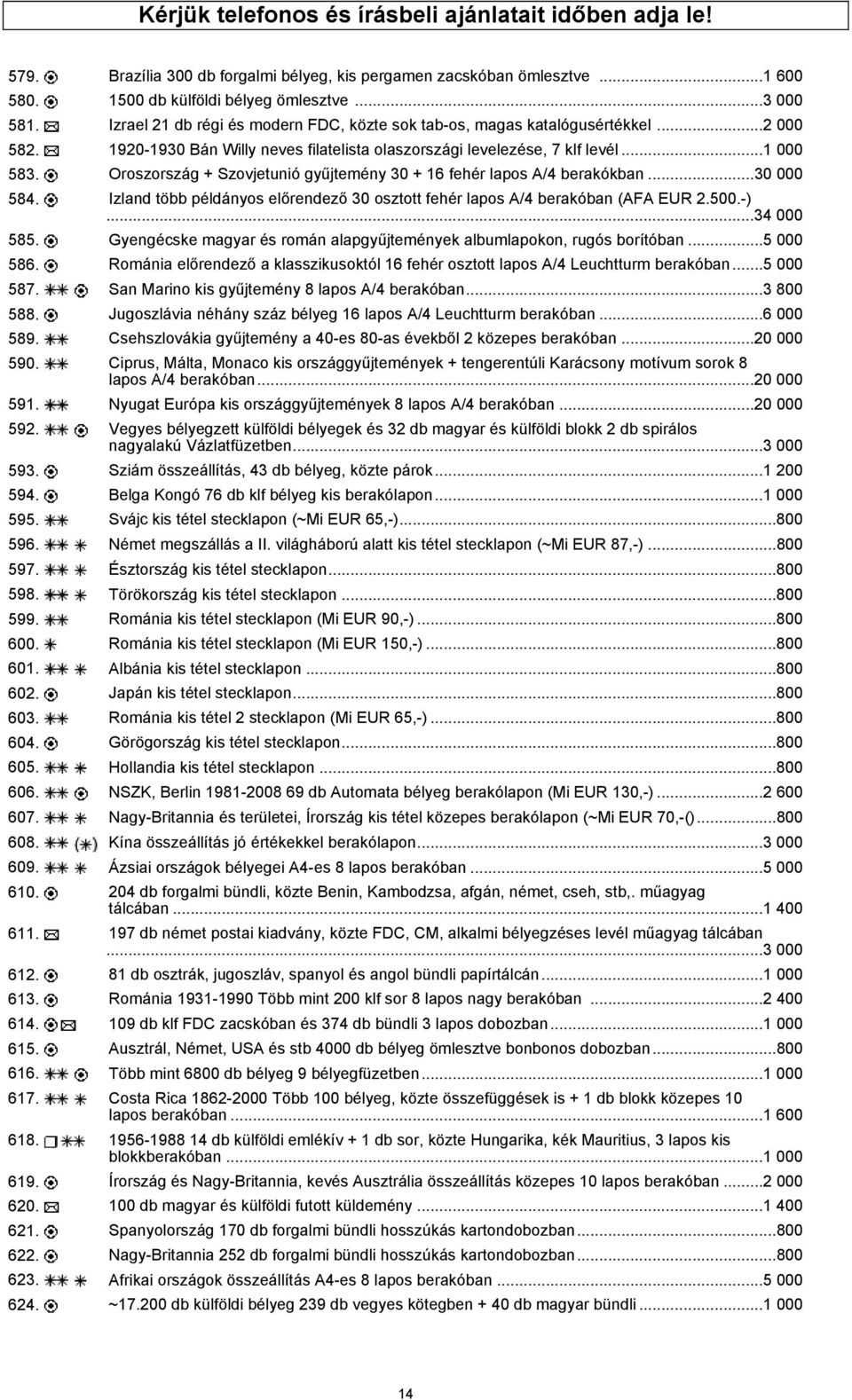 Oroszország + Szovjetunió gyűjtemény 30 + 16 fehér lapos A/4 berakókban...30 000 584. Izland több példányos előrendező 30 osztott fehér lapos A/4 berakóban (AFA EUR 2.500.-)...34 000 585.