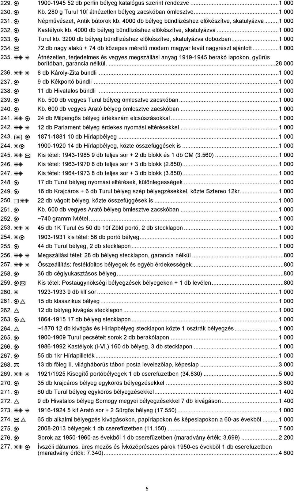 3200 db bélyeg bündlizéshez előkészítve, skatulyázva dobozban...1 000 234. 72 db nagy alakú + 74 db közepes méretű modern magyar levél nagyrészt ajánlott...1 000 235.