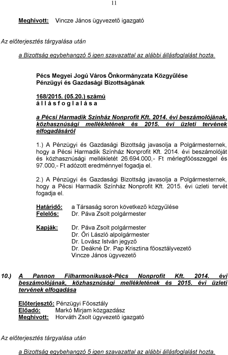 ) A Pénzügyi és Gazdasági Bizottság javasolja a Polgármesternek, hogy a Pécsi Harmadik Színház Nonprofit Kft. 2014. évi beszámolóját és közhasznúsági mellékletét 26.694.