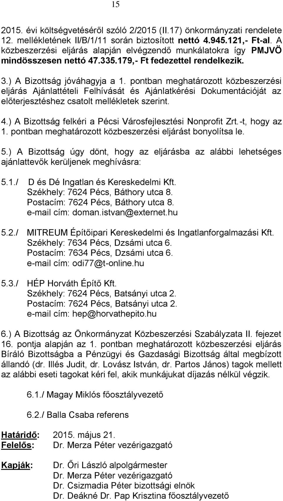 pontban meghatározott közbeszerzési eljárás Ajánlattételi Felhívását és Ajánlatkérési Dokumentációját az előterjesztéshez csatolt mellékletek szerint. 4.