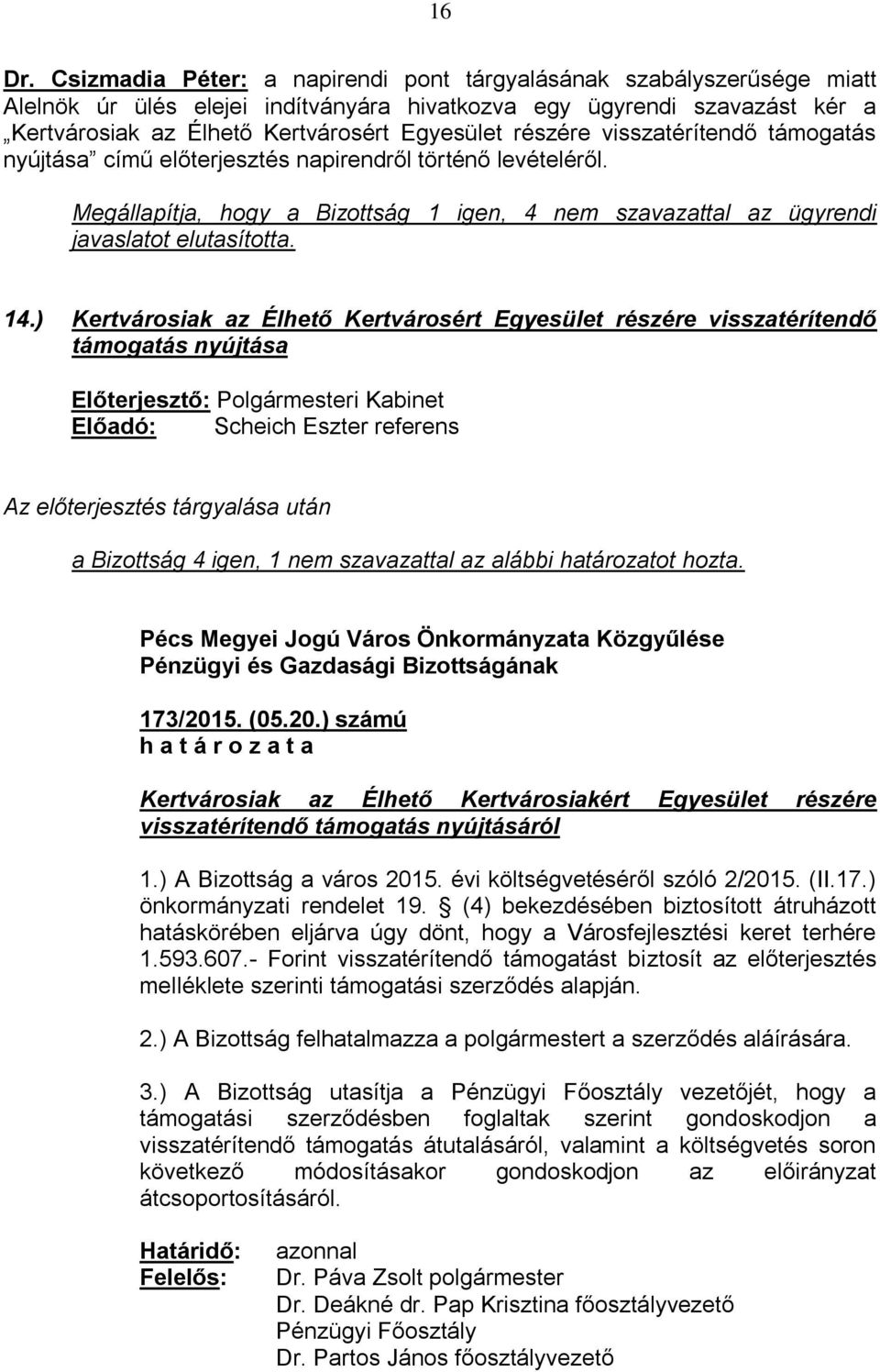 részére visszatérítendő támogatás nyújtása című előterjesztés napirendről történő levételéről. Megállapítja, hogy a Bizottság 1 igen, 4 nem szavazattal az ügyrendi javaslatot elutasította. 14.