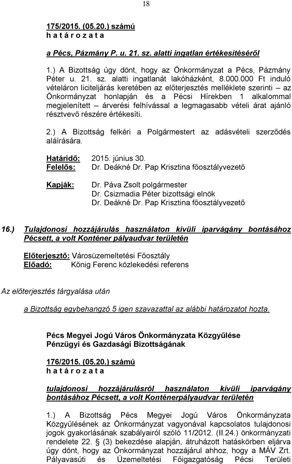 vételi árat ajánló résztvevő részére értékesíti. 2.) A Bizottság felkéri a Polgármestert az adásvételi szerződés aláírására. 2015. június 30. Dr. Deákné Dr. Pap Krisztina főosztályvezető Dr.