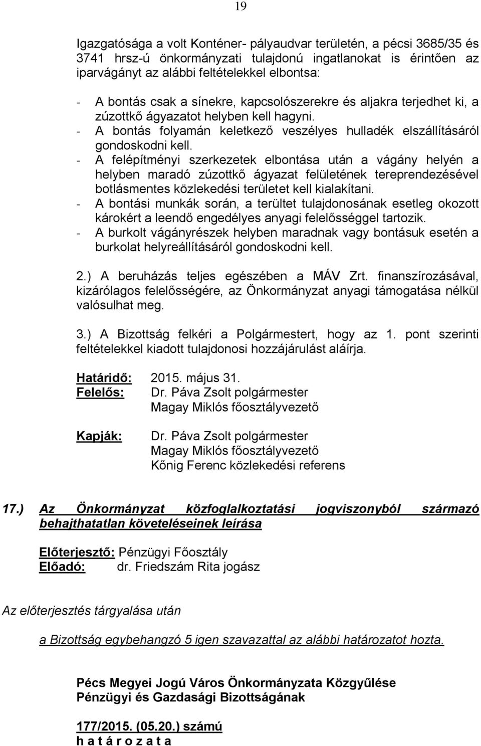 - A felépítményi szerkezetek elbontása után a vágány helyén a helyben maradó zúzottkő ágyazat felületének tereprendezésével botlásmentes közlekedési területet kell kialakítani.