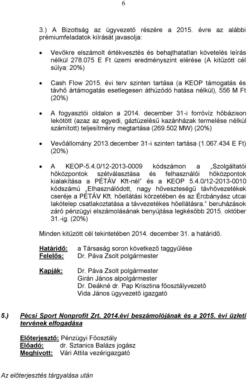 évi terv szinten tartása (a KEOP támogatás és távhő ártámogatás esetlegesen áthúzódó hatása nélkül), 556 M Ft (20%) A fogyasztói oldalon a 2014.