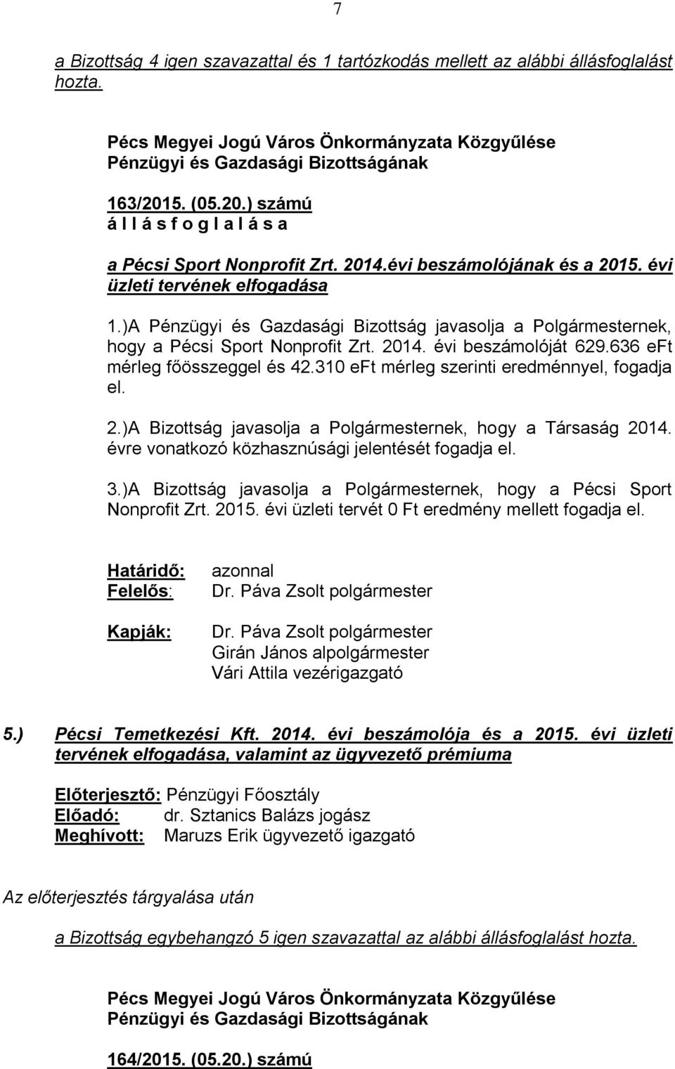 310 eft mérleg szerinti eredménnyel, fogadja el. 2.)A Bizottság javasolja a Polgármesternek, hogy a Társaság 2014. évre vonatkozó közhasznúsági jelentését fogadja el. 3.