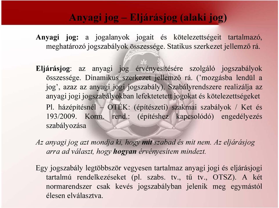 ( mozgásba lendül a jog, azaz az anyagi jogi jogszabály), Szabályrendszere realizálja az anyagi jogi jogszabályokban lefektetetett jogokat és kötelezettségeket Pl.