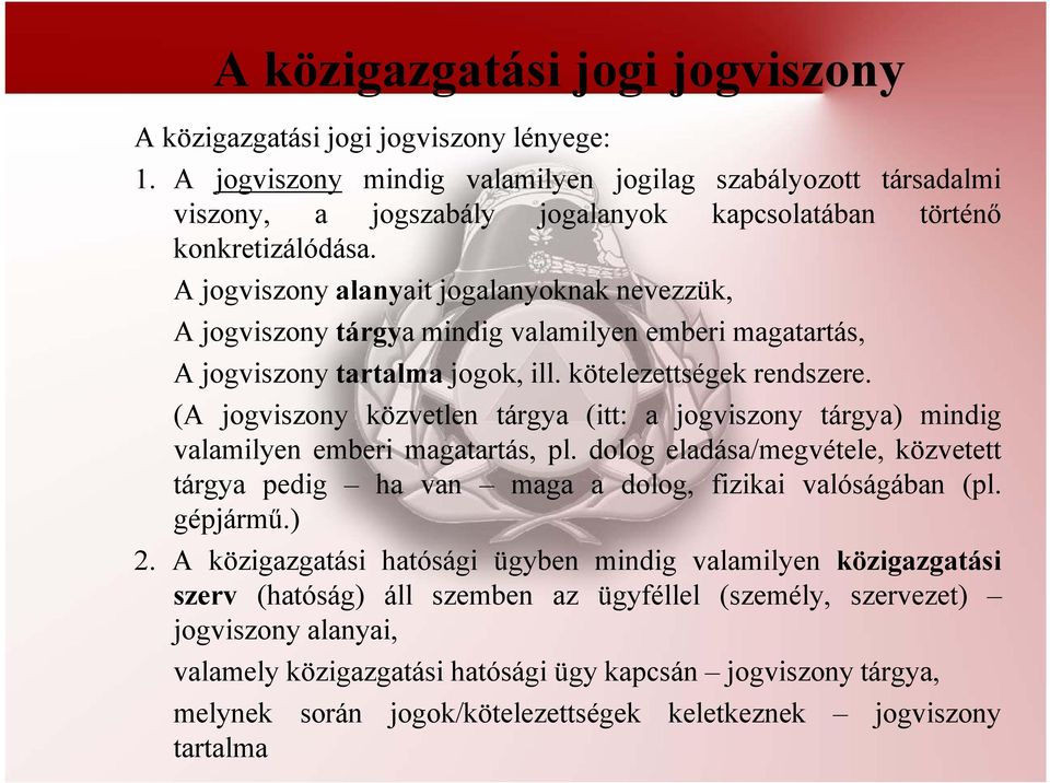 A jogviszony alanyait jogalanyoknak nevezzük, A jogviszony tárgya mindig valamilyen emberi magatartás, A jogviszony tartalma jogok, ill. kötelezettségek rendszere.