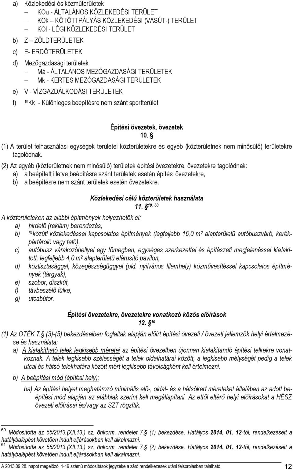 övezetek, övezetek 10. (1) A terület-felhasználási egységek területei közterületekre és egyéb (közterületnek nem minősülő) területekre tagolódnak.