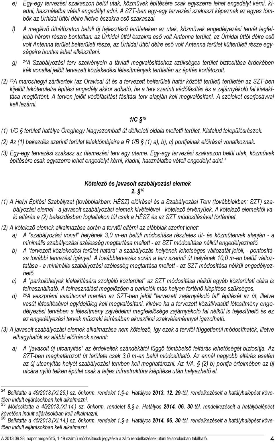 f) A meglévő úthálózaton belüli új fejlesztésű területeken az utak, közművek engedélyezési tervét legfeljebb három részre bontottan: az Úrhidai úttól északra eső volt Antenna terület, az Úrhidai