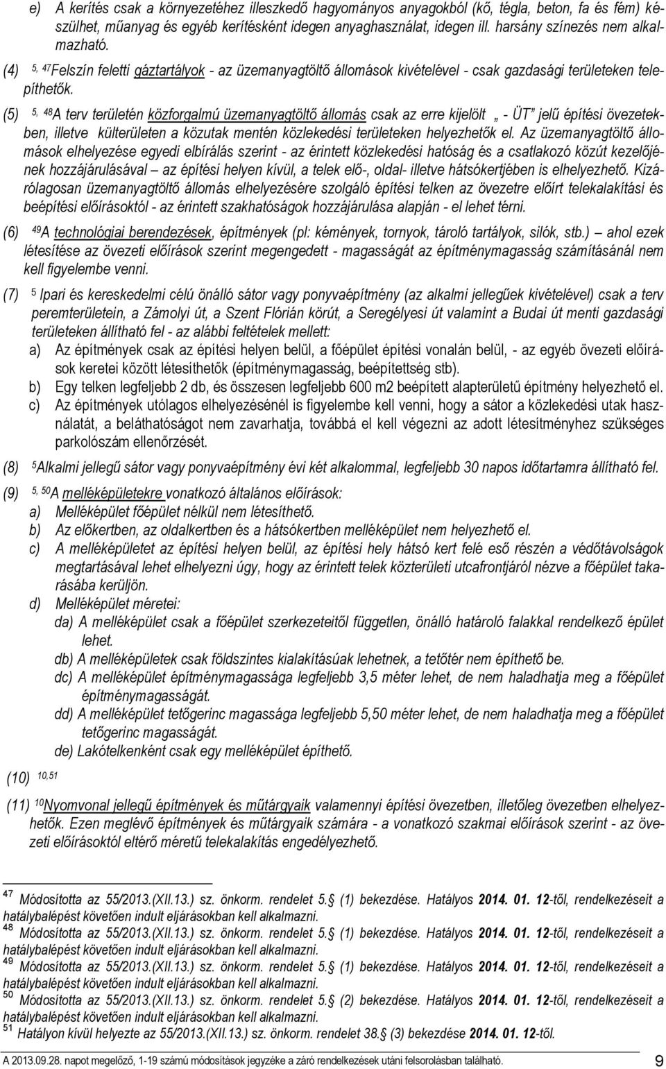 (5) 5, 48 A terv területén közforgalmú üzemanyagtöltő állomás csak az erre kijelölt - ÜT jelű építési övezetekben, illetve külterületen a közutak mentén közlekedési területeken helyezhetők el.