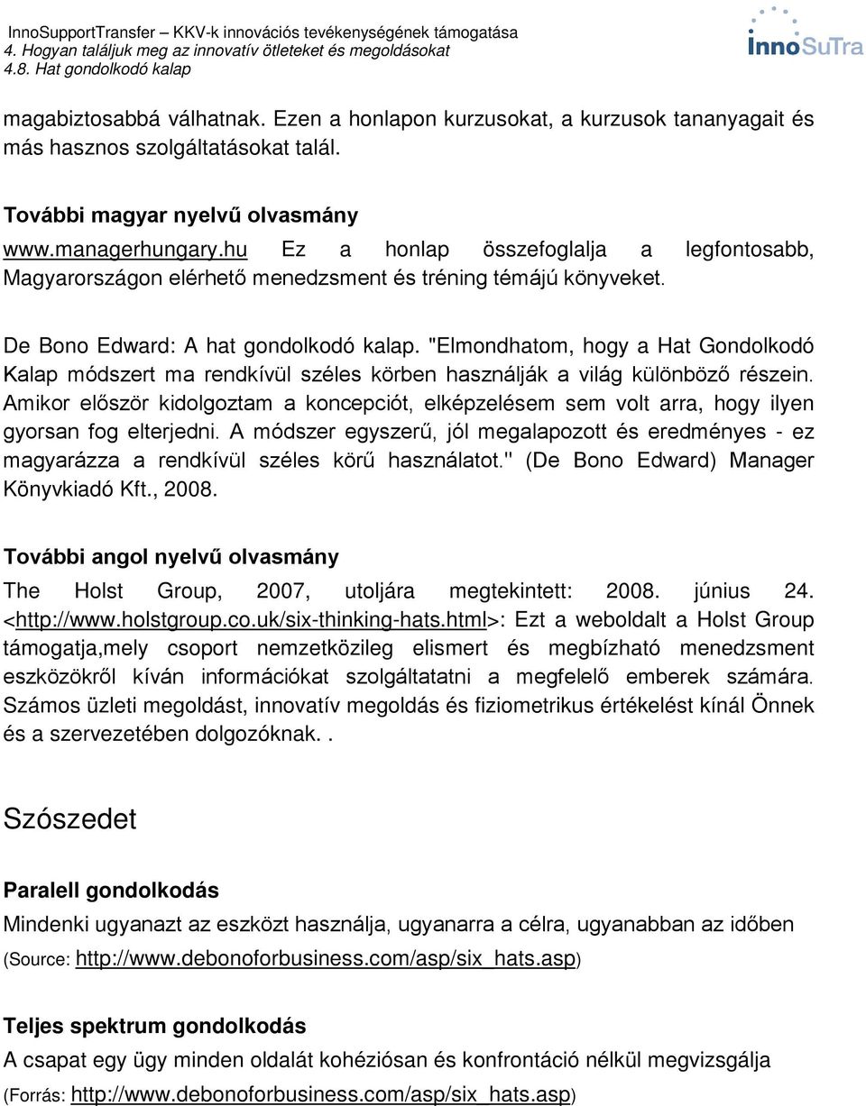 "Elmondhatom, hogy a Hat Gondolkodó Kalap módszert ma rendkívül széles körben használják a világ különböző részein.