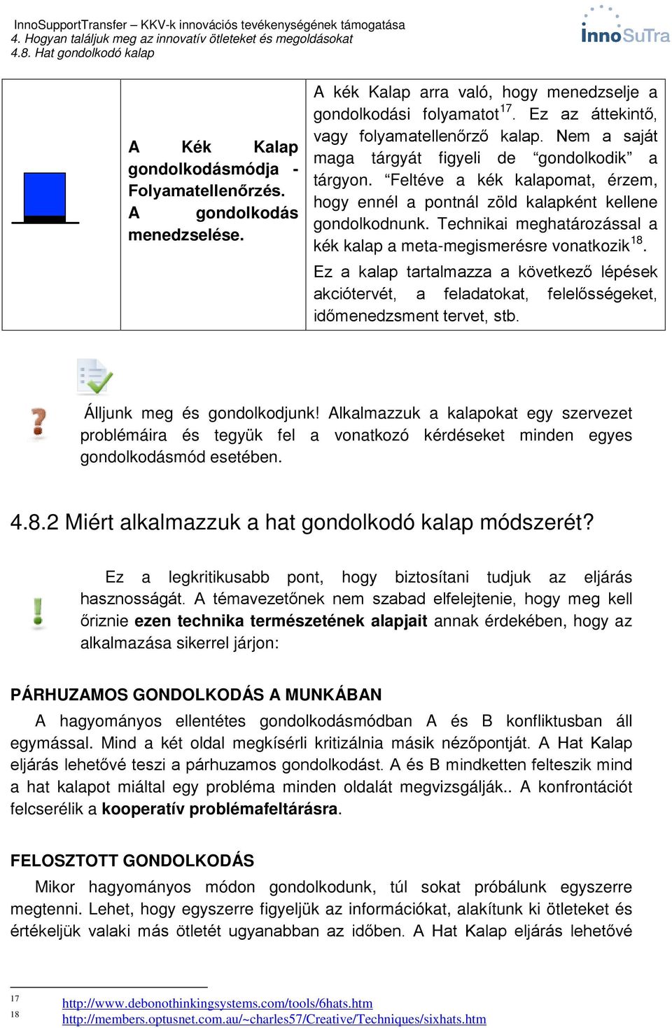 Technikai meghatározással a kék kalap a meta-megismerésre vonatkozik 18. Ez a kalap tartalmazza a következő lépések akciótervét, a feladatokat, felelősségeket, időmenedzsment tervet, stb.