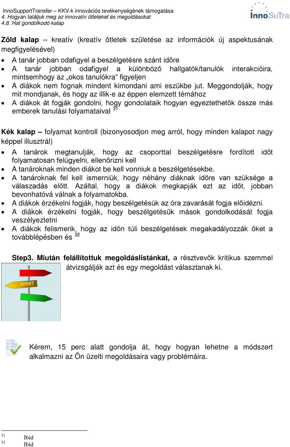 Meggondolják, hogy mit mondjanak, és hogy az illik-e az éppen elemzett témához A diákok át fogják gondolni, hogy gondolataik hogyan egyeztethetők össze más emberek tanulási folyamataival 31 Kék kalap