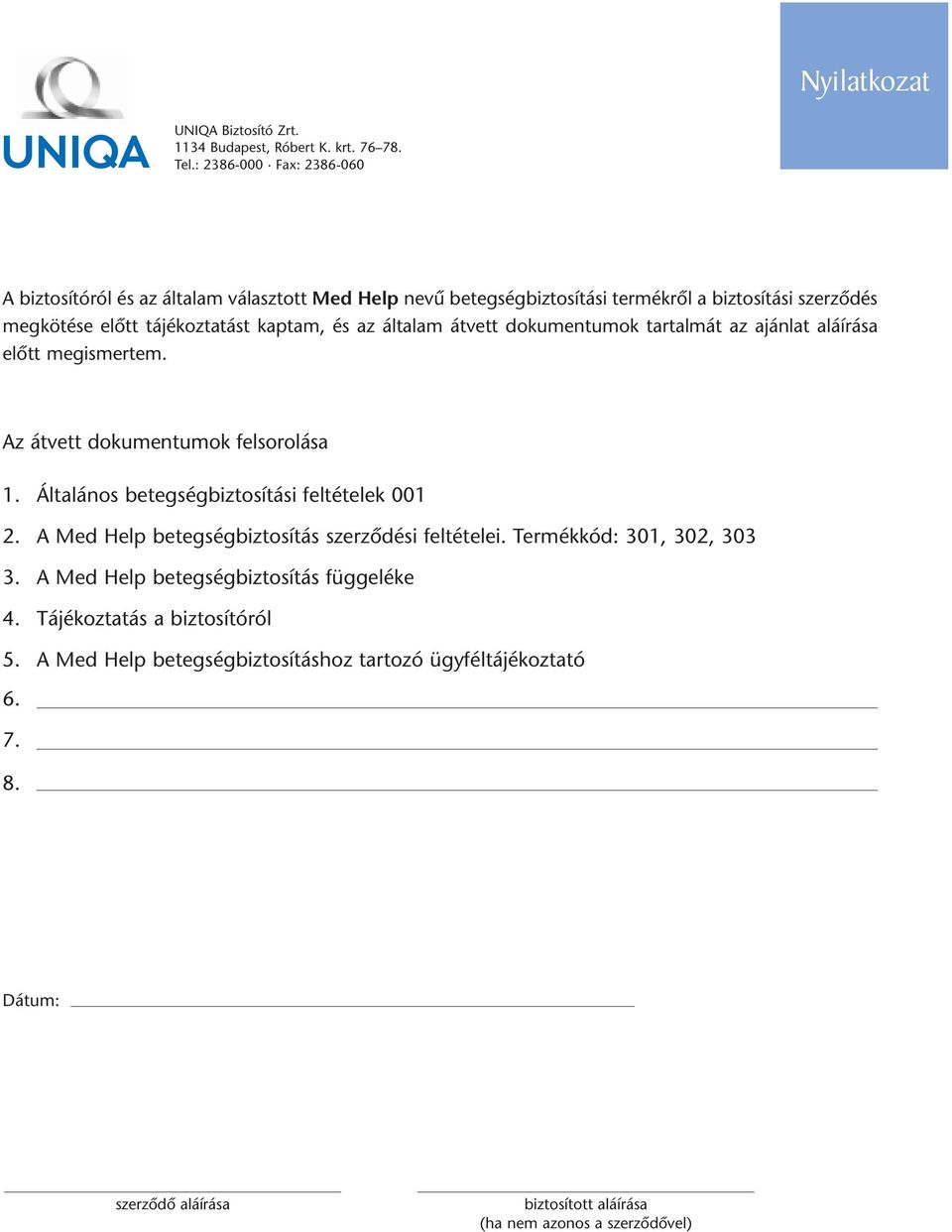 általam átvett dokumentumok tartalmát az ajánlat aláírása elôtt megismertem. Az átvett dokumentumok felsorolása 1. Általános betegségbiztosítási feltételek 001 2.